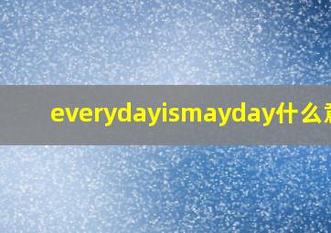 everydayismayday什么意思