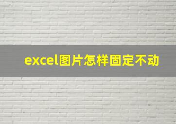 excel图片怎样固定不动