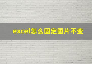 excel怎么固定图片不变