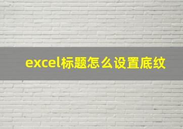 excel标题怎么设置底纹