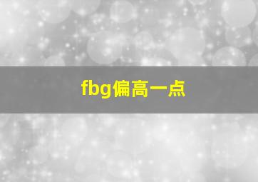 fbg偏高一点