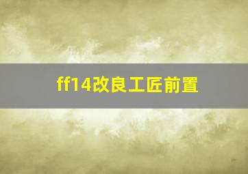 ff14改良工匠前置