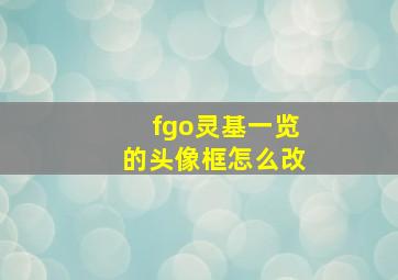 fgo灵基一览的头像框怎么改