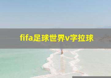 fifa足球世界v字拉球