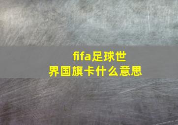 fifa足球世界国旗卡什么意思