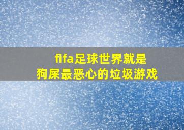 fifa足球世界就是狗屎最恶心的垃圾游戏