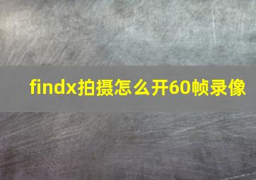 findx拍摄怎么开60帧录像