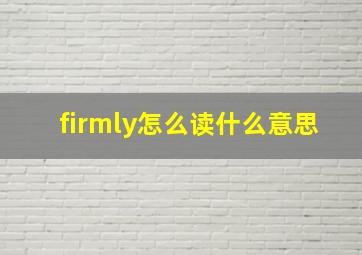 firmly怎么读什么意思