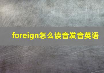 foreign怎么读音发音英语