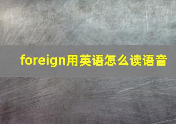 foreign用英语怎么读语音