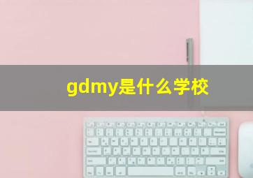 gdmy是什么学校