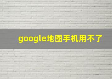 google地图手机用不了