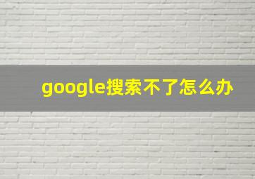 google搜索不了怎么办