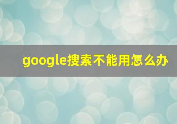 google搜索不能用怎么办