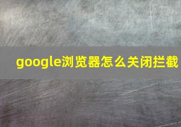 google浏览器怎么关闭拦截