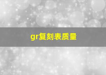 gr复刻表质量