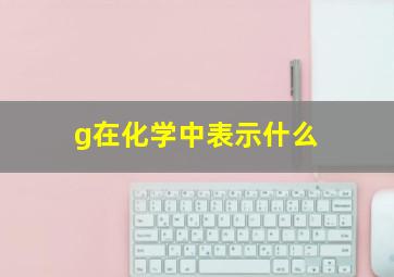 g在化学中表示什么