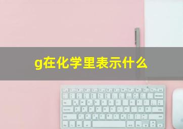 g在化学里表示什么