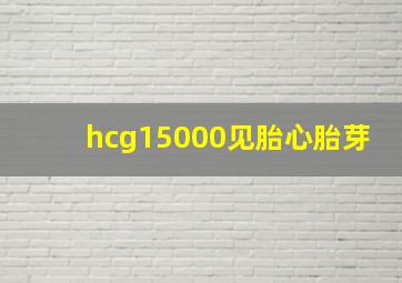 hcg15000见胎心胎芽