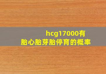 hcg17000有胎心胎芽胎停育的概率