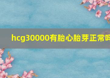 hcg30000有胎心胎芽正常吗