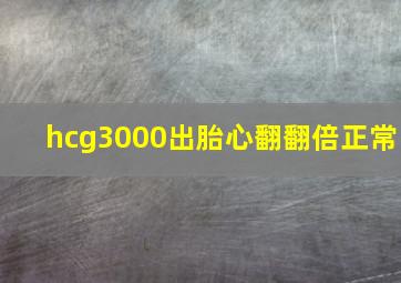 hcg3000出胎心翻翻倍正常