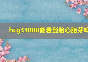 hcg33000能看到胎心胎芽吗