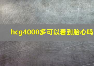 hcg4000多可以看到胎心吗