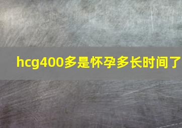 hcg400多是怀孕多长时间了