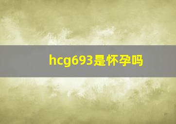 hcg693是怀孕吗