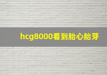 hcg8000看到胎心胎芽