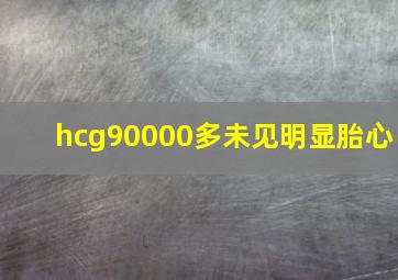 hcg90000多未见明显胎心