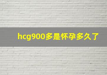 hcg900多是怀孕多久了