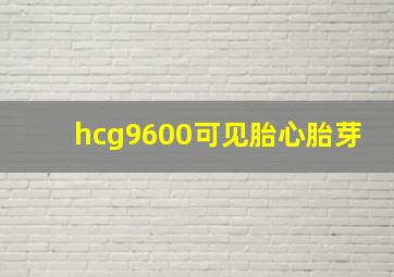 hcg9600可见胎心胎芽