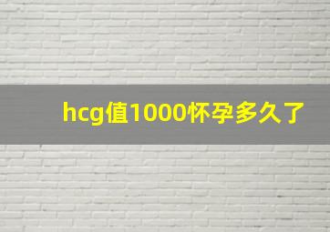 hcg值1000怀孕多久了