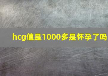 hcg值是1000多是怀孕了吗