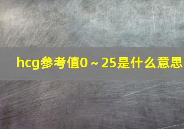 hcg参考值0～25是什么意思