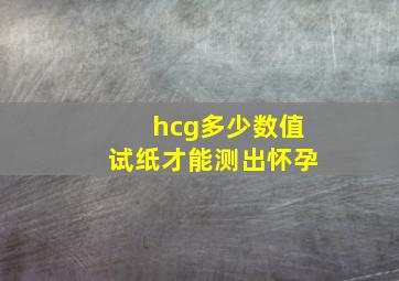 hcg多少数值试纸才能测出怀孕