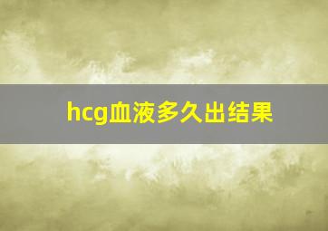 hcg血液多久出结果