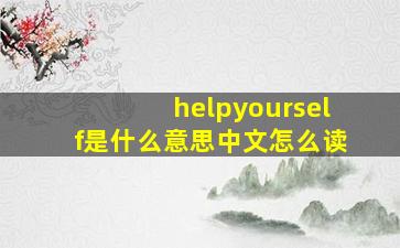 helpyourself是什么意思中文怎么读