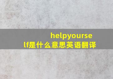 helpyourself是什么意思英语翻译