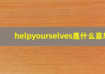 helpyourselves是什么意思