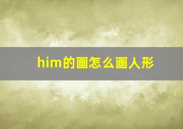 him的画怎么画人形