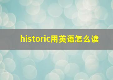 historic用英语怎么读