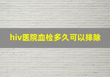 hiv医院血检多久可以排除