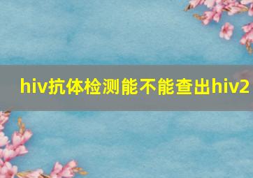 hiv抗体检测能不能查出hiv2