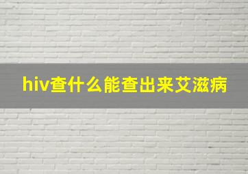 hiv查什么能查出来艾滋病