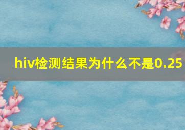 hiv检测结果为什么不是0.25