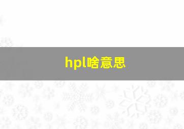 hpl啥意思