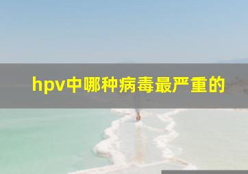 hpv中哪种病毒最严重的